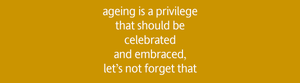 Simply Indispensable - ageing is a privilege, let's embrace it